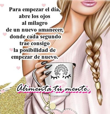 Para empezar el día, abre los ojos al milagro de un nuevo amanecer, donde cada segundo trae consigo la posibilidad de empezar de nuevo. Alimenta tu mente.