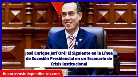 José Enrique Jerí Oré: El Siguiente en la Línea de Sucesión Presidencial en un Escenario de Crisis Institucional