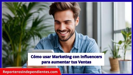 Cómo usar Marketing con Influencers para aumentar tus Ventas Cómo usar Marketing con Influencers para aumentar tus Ventas