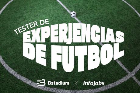 Bstadium e InfoJobs buscan al primer tester de experiencias de fútbol Bstadium e InfoJobs buscan al primer tester de experiencias de fútbol