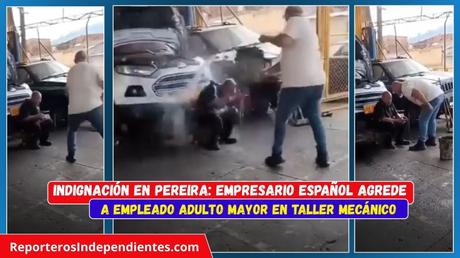 Indignación en Pereira: Empresario español agrede a empleado adulto mayor en taller mecánico