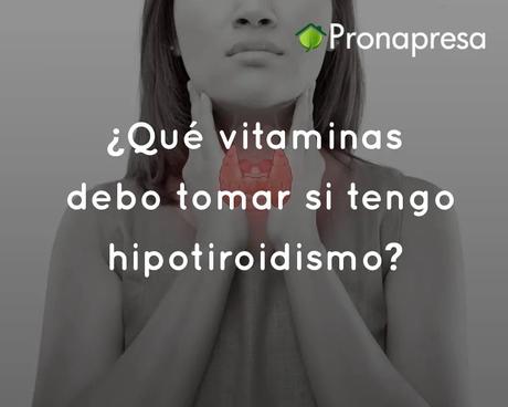 ¿Qué vitaminas debo tomar si tengo hipotiroidismo?