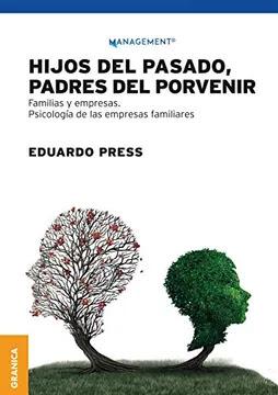 Hijos del pasado, padres del porvenir: Familias y empresas. Psicología de las Empresas Familiares Hijos del pasado, padres del porvenir: Familias y empresas. Psicología de las Empresas Familiares