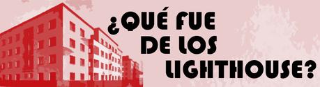 QUÉ FUE DE LOS LIGHTHOUSE QUÉ FUE DE LOS LIGHTHOUSE