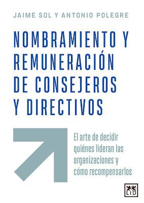 Nombramiento y remuneración de consejeros y directivos: El arte de decidir quiénes lideran las organizaciones y cómo recompensarlos Nombramiento y remuneración de consejeros y directivos: El arte de decidir quiénes lideran las organizaciones y cómo recompensarlos