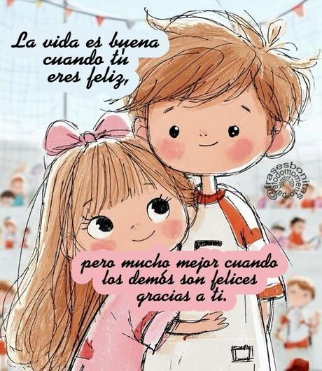 La vida es buena cuando tú eres feliz, pero mucho mejor cuando los demás son felices gracias a ti.