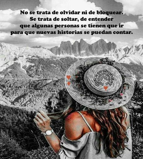 No se trata de olvidar ni de bloquear. Se trata de soltar, de entender que algunas personas se tienen que ir para que nuevas historias se puedan contar.
