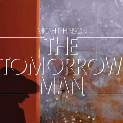 MICAH P. HINSON: 'THE TOMORROW MAN' MICAH P. HINSON: 'THE TOMORROW MAN'