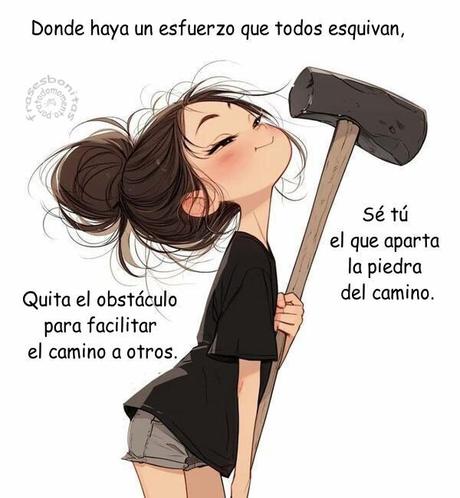 “ Donde haya un esfuerzo que todos esquivan, hazlo tú. Sé tú el que aparta la piedra del camino.” “ Donde haya un esfuerzo que todos esquivan, hazlo tú. Sé tú el que aparta la piedra del camino.” La frase pertenece a la poetisa y diplomática chilena Gabriela Mistral, quien la escribió en el contexto de un poema más amplio sobre el servicio y la acción. La cita es una invitación a tomar la iniciativa, realizar tareas difíciles o ingratas que otros evitan y ser el agente de cambio positivo, como quien quita un obstáculo para facilitar el camino a otros.