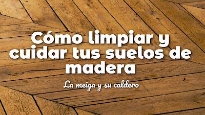 Cómo limpiar y cuidar tus suelos de madera