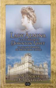 Lady Almina y la verdadera Downton Abbey: El legado perdido de Highclere Castle por Lady Fiona Carnarvon