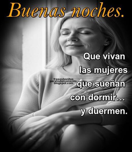 Que vivan las mujeres que sueñan con dormir … y duermen con paz.