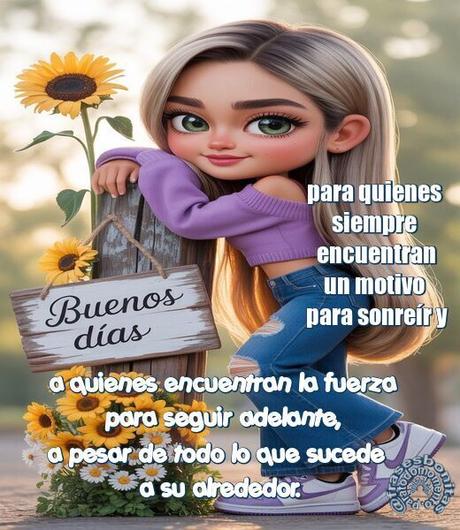 Buenos días para quienes siempre encuentran un motivo para sonreír y a quienes encuentran la fuerza para seguir adelante, a pesar de todo lo que sucede a su alrededor.