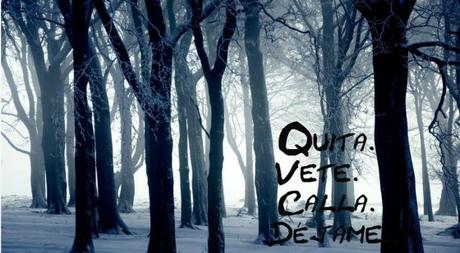 Quita. Vete. Calla. Déjame. Quita. Vete. Calla. Déjame.