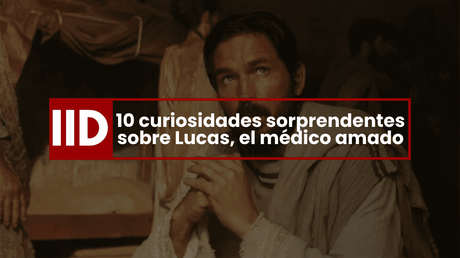 10 curiosidades sorprendentes sobre Lucas, el médico amado Curiosidades de lucas, el médico amado