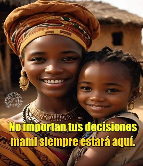 No importan tus decisiones mami siempre estará aquí.